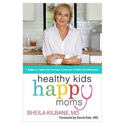 DR. SHEILA KILBANE- HEALTHY KIDS, HAPPY MOMS: 7 STEPS TO HEAL & PREVENT COMMON CHILDHOOD ILLNESSES