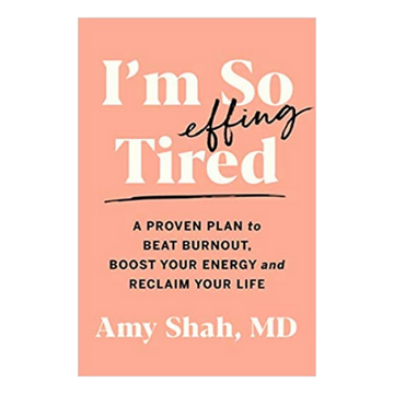 DR. AMY SHAH- I’M SO EFFING TIRED: A PROVEN PLAN TO BEAT BURNOUT, BOOST YOUR ENERGY, & RECLAIM YOUR LIFE